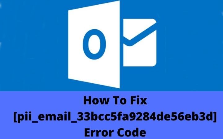 How To Solve [pii_email_33bcc5fa9284de56eb3d] Error Code In Outlook?
