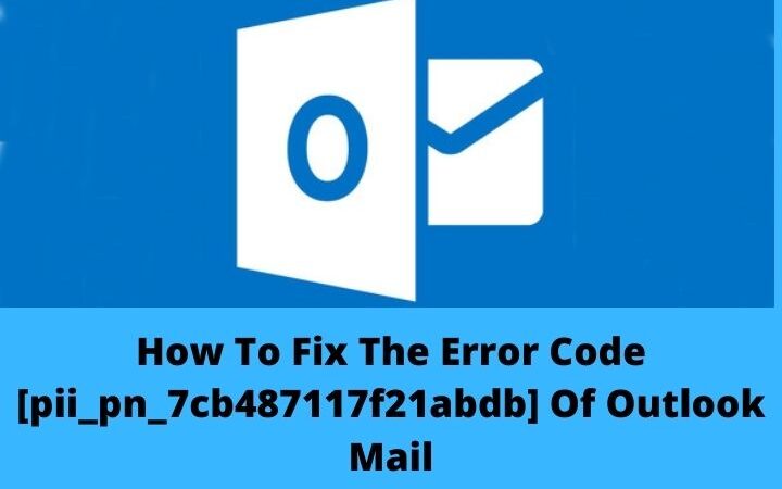 How To Fix The Error Code [pii_pn_7cb487117f21abdb] Of Outlook Mail?
