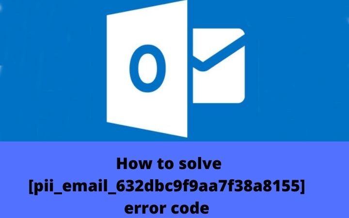 How To Fix [pii_email_632dbc9f9aa7f38a8155] Error Code In Microsoft Outlook